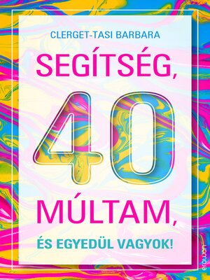 cover image of Segítség, 40 múltam, és egyedül vagyok!